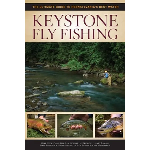 Keystone Fly Fishing: The Ultimate Guide to Pennsylvania's Best Water