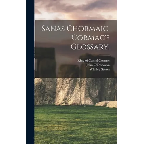 Sanas Chormaic. Cormac's Glossary;