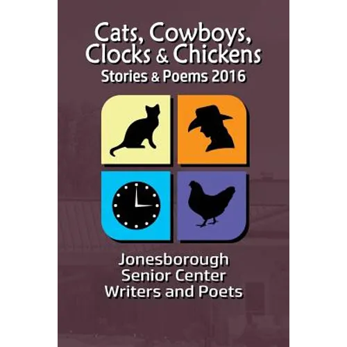 Cats, Cowboys, Clocks & Chickens: Stories & Poems 2016