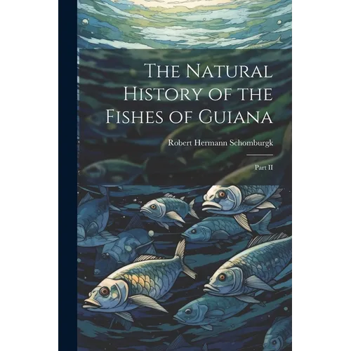 The Natural History of the Fishes of Guiana: Part II