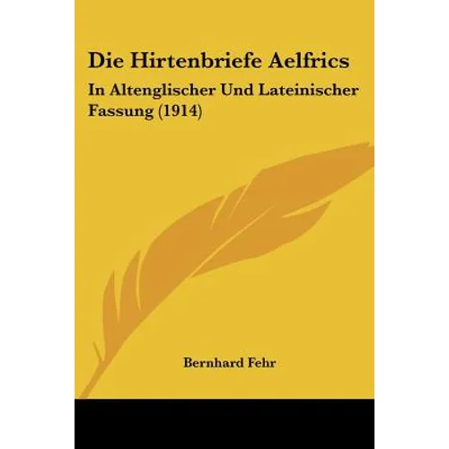 Die Hirtenbriefe Aelfrics: In Altenglischer Und Lateinischer Fassung (1914)