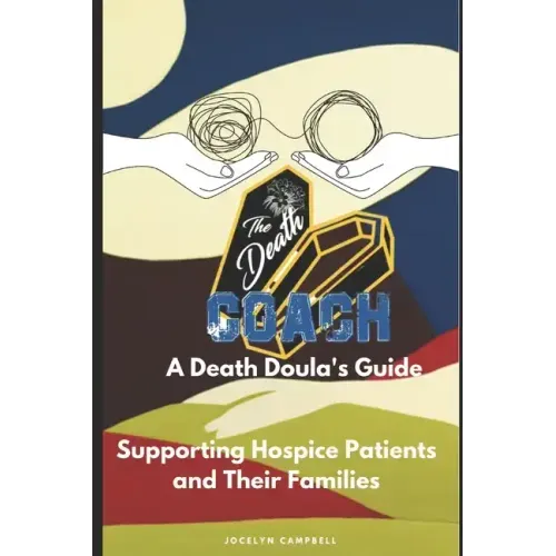 The Death Coach: A Guide for Death Doulas Supporting Hospice Patients and Their Families