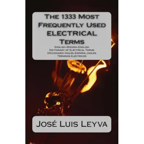 The 1333 Most Frequently Used ELECTRICAL Terms: English-Spanish-English Dictionary of Electrical Terms - Diccionario Inglés-Español-Inglés - Términos