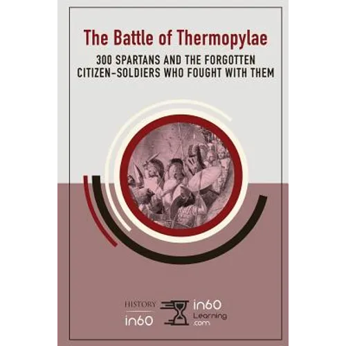 The Battle of Thermopylae: 300 Spartans and the Forgotten Citizen-Soldiers Who Fought with Them
