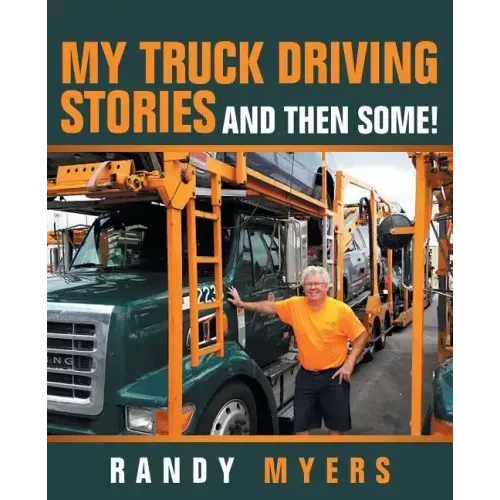 My Truck Driving Stories: And Then Some!