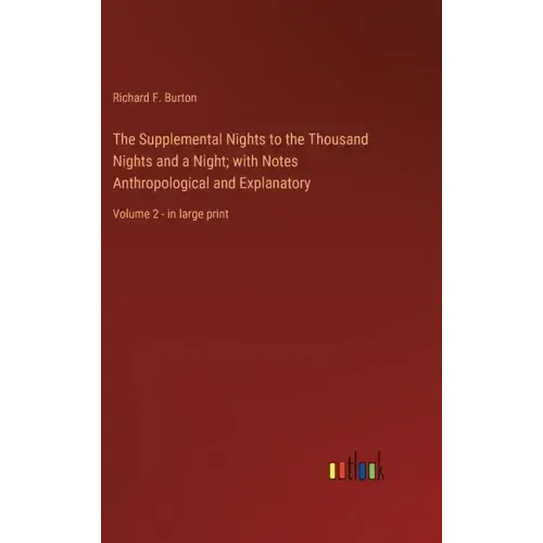 The Supplemental Nights to the Thousand Nights and a Night; with Notes Anthropological and Explanatory: Volume 2 - in large print