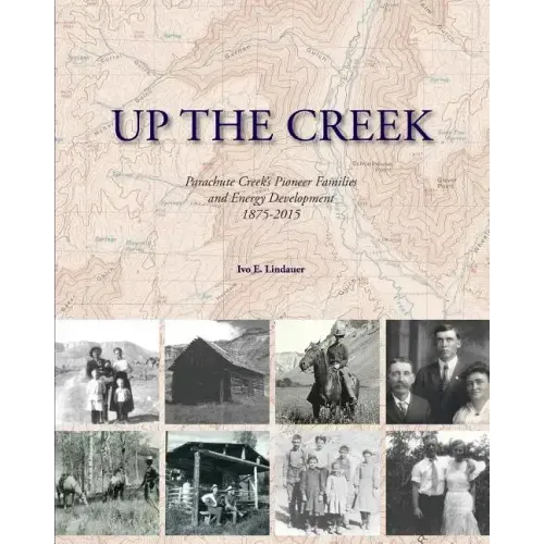 Up the Creek: Parachute Creek's Pioneer Families and Energy Development 1875-2015