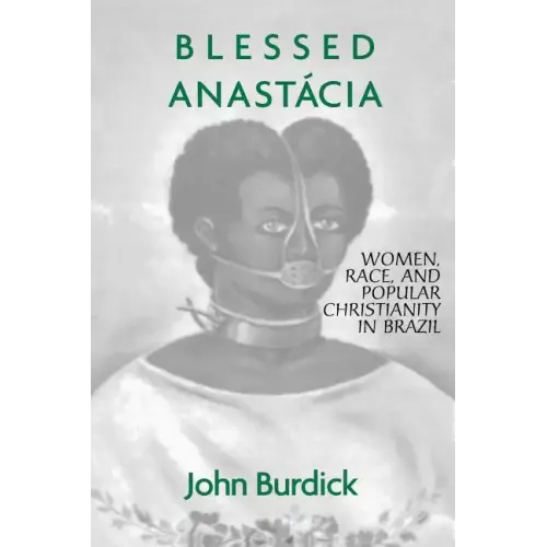 Blessed Anastacia: Women, Race and Popular Christianity in Brazil