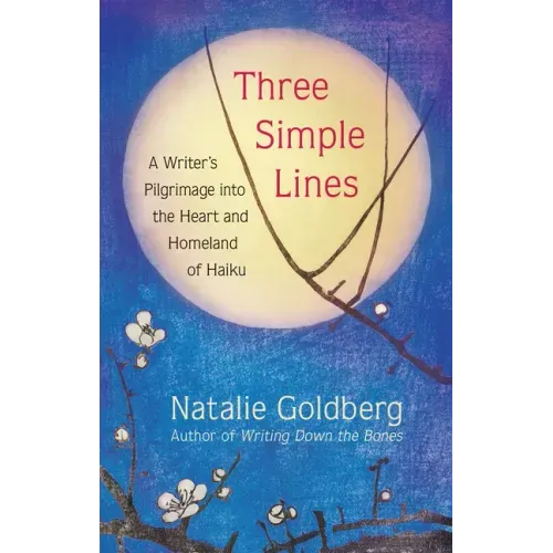 Three Simple Lines: A Writer's Pilgrimage Into the Heart and Homeland of Haiku