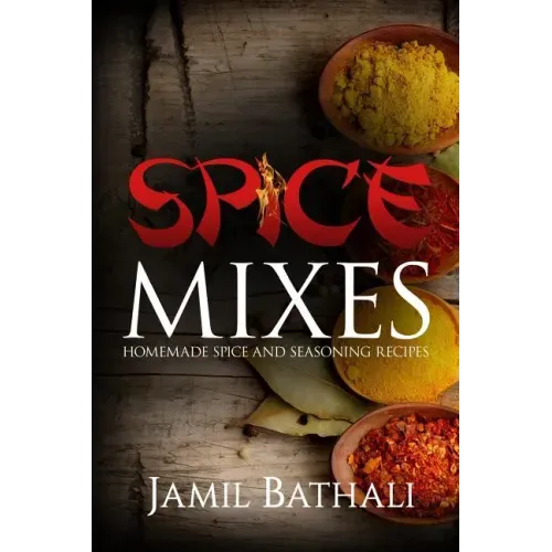 Spice Mixes: Homemade Spice and Seasoning Recipes