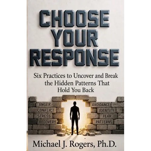 Choose Your Response: Six Practices to Uncover and Break the Hidden Patterns That Hold You Back