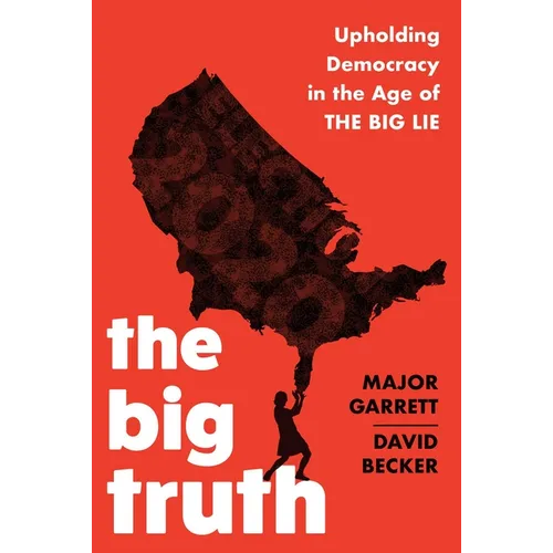 The Big Truth: Upholding Democracy in the Age of "The Big Lie"