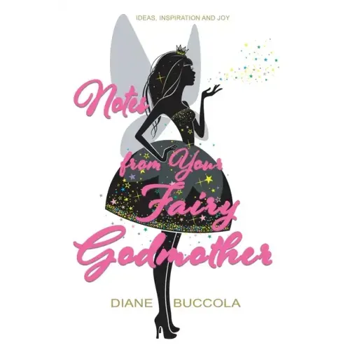 Notes from Your Fairy Godmother: Ideas, Inspiration and Joy for Women