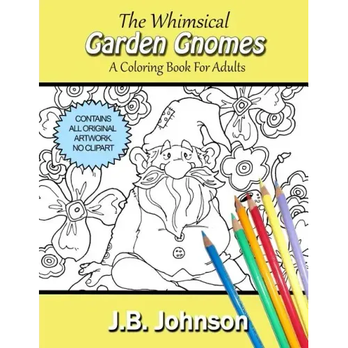 The Whimsical Garden Gnomes: A Coloring Book For Adults