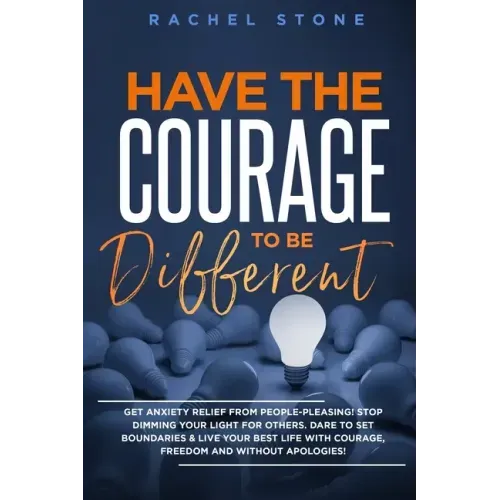 Have The Courage To Be Different: Free yourself & achieve real happiness! Stop seeking approval and live the life you dream about when nobody's watchi