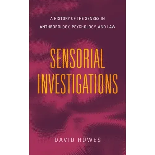Sensorial Investigations: A History of the Senses in Anthropology, Psychology, and Law