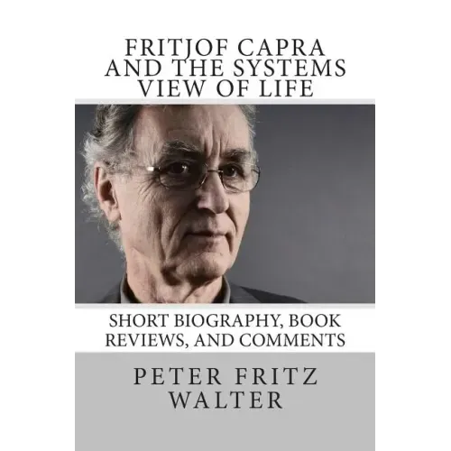 Fritjof Capra and the Systems View of Life: Short Biography, Book Reviews, and Comments