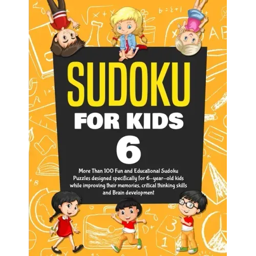 Sudoku for Kids Age 6: More Than 100 Fun and Educational Sudoku Puzzles designed specifically for 6-year-old kids while improving their memor