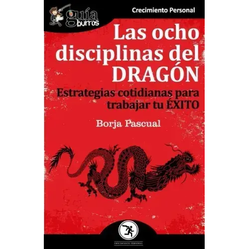 GuíaBurros Las ocho disciplinas del Dragón: Estrategias cotidianas para trabajar tu éxito