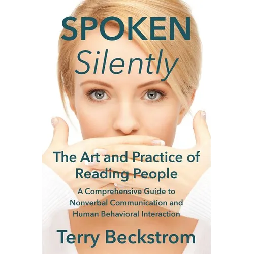 Spoken Silently: The Art and Practice of Reading People. A Comprehensive Guide to Nonverbal Communication and Human Behavioral Interaction.