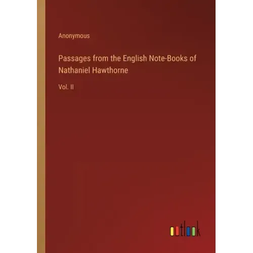 Passages from the English Note-Books of Nathaniel Hawthorne: Vol. II