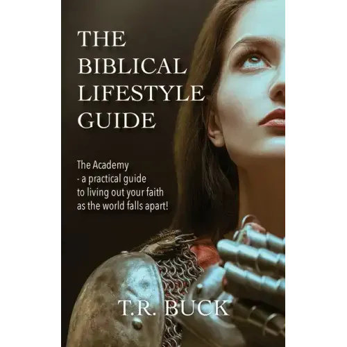 The Biblical Lifestyle Guide: The Academy - a practical guide to living out your faith as the world falls apart!