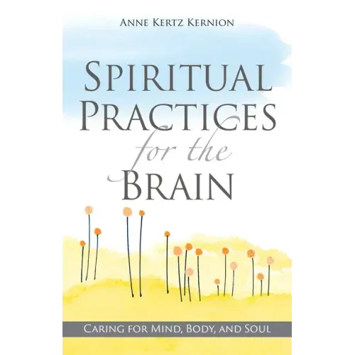 Spiritual Practices for the Brain: Caring for Mind, Body, and Soul