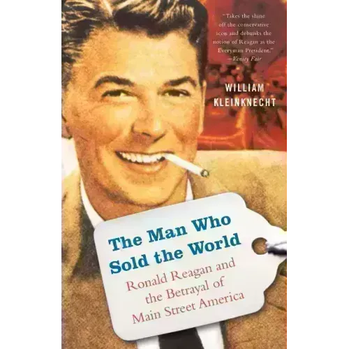 The Man Who Sold the World: Ronald Reagan and the Betrayal of Main Street America