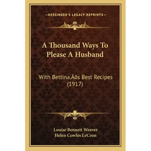 A Thousand Ways To Please A Husband: With Bettina's Best Recipes (1917)