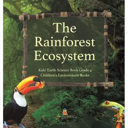 The Rainforest Ecosystem Kids' Earth Science Book Grade 4 Children's Environment Books