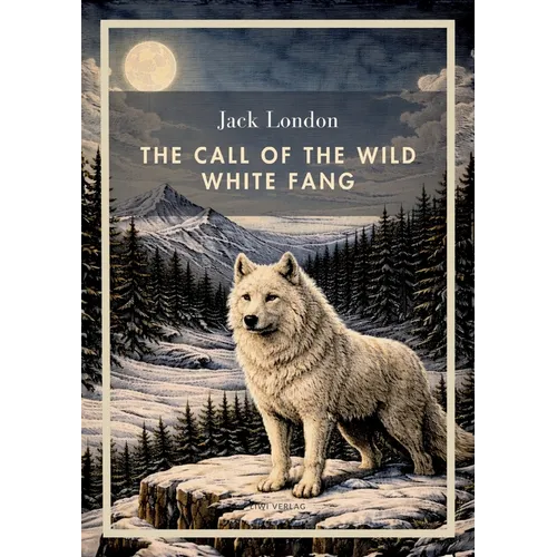 Jack London: The Call of the Wild / White Fang (English Edition): Two Classic Novels in one Volume