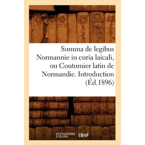 Summa de Legibus Normannie in Curia Laicali, Ou Coutumier Latin de Normandie. Introduction (Éd.1896)