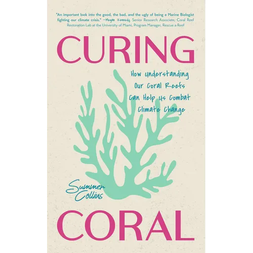 Curing Coral: A Marine Biologist's Guide to Coral Reefs and How They Help Us Combat Climate Change (How to Preserve Coral Reefs)