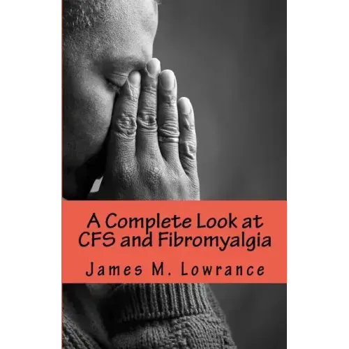 A Complete Look at CFS and Fibromyalgia: The Syndromes of Fatigue and Body Pain