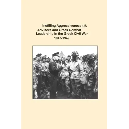 Instilling Aggressiveness: US Advisors and Greek Combat Leadership in the Greek Civil War 1947-1949