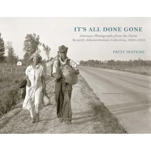 It's All Done Gone: Arkansas Photographs from the Farm Security Administration Collection, 1935-1943
