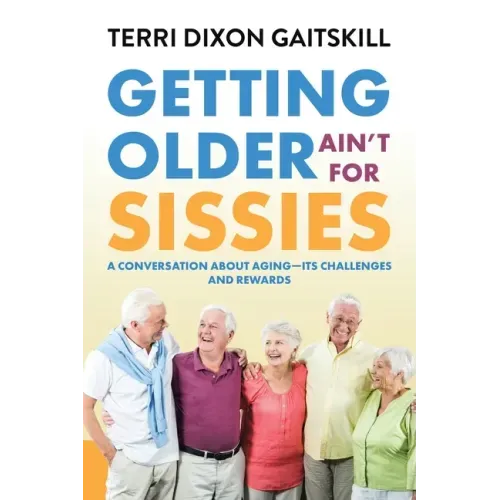 Getting Older Ain't for Sissies: A Conversation About Aging- Its Challenges and Rewards