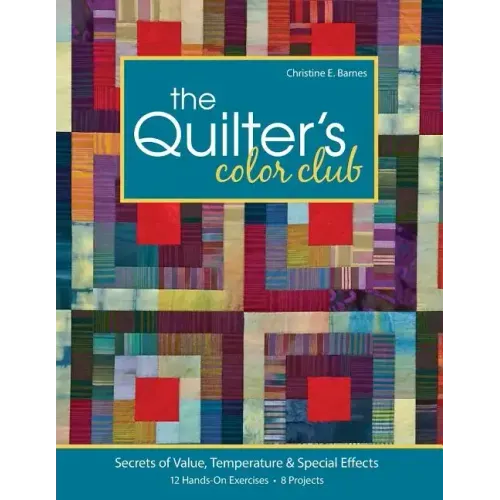 The Quilter's Color Club: Secrets of Value, Temperature & Special Effects -- 12 Hands-On Exercises -- 8 Projects