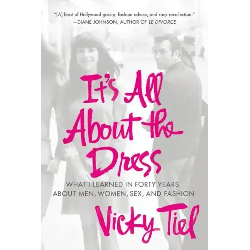 It's All about the Dress: What I Learned in Forty Years about Men, Women, Sex, and Fashion