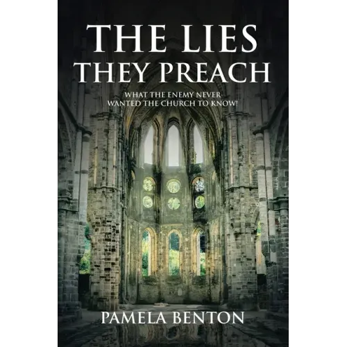 The Lies They Preach: What The Enemy Never Wanted The Church To Know!
