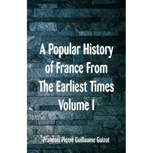 A Popular History of France From The Earliest Times: Volume I
