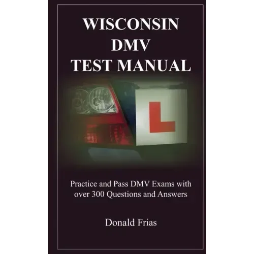 Wisconsin DMV Test Manual: Practice and Pass DMV Exams with over 300 Questions and Answers