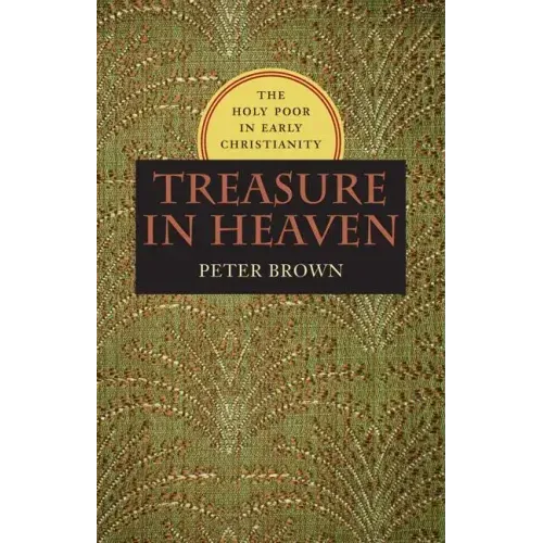 Treasure in Heaven: The Holy Poor in Early Christianity