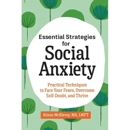 Essential Strategies for Social Anxiety: Practical Techniques to Face Your Fears, Overcome Self-Doubt, and Thrive