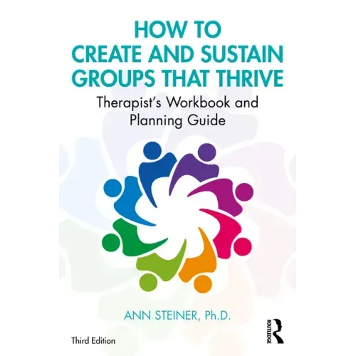 How to Create and Sustain Groups That Thrive: Therapist's Workbook and Planning Guide