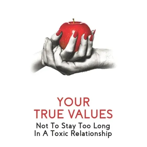 Your True Values: Not To Stay Too Long In A Toxic Relationship: Self Help Book On Depression