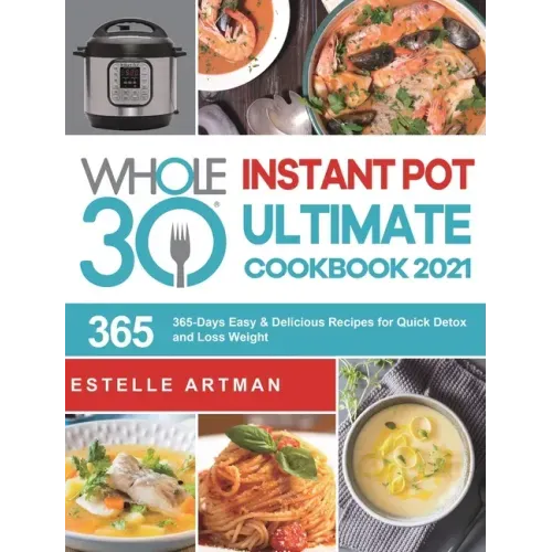 The Whole30 Instant Pot Ultimate Cookbook 2021: 365-Days Easy & Delicious Recipes for Quick Detox and Loss Weight