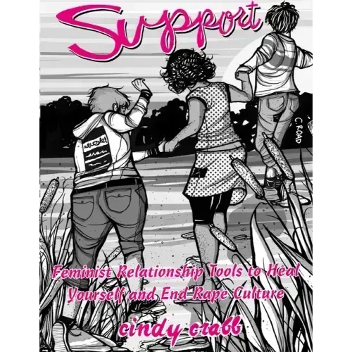Support: Feminist Relationship Tools to Heal Yourself and End Rape Culture: Feminist Relationship Tools to Heal Yourself and End Rape Culture