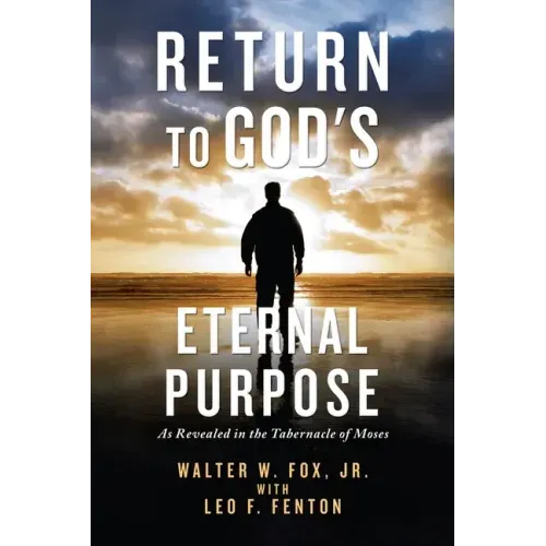 Return to God's Eternal Purpose: As Revealed in the Tabernacle of Moses
