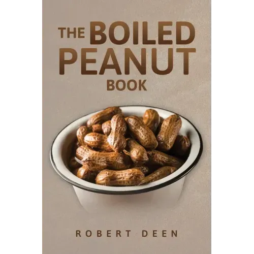 The Boiled Peanut Book: Everything you always wanted to know about boiled peanuts